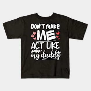 funny father's day, Don't make me act like my daddy men women Kids T-Shirt